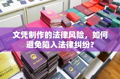西市文凭制作的法律风险，如何避免陷入法律纠纷？